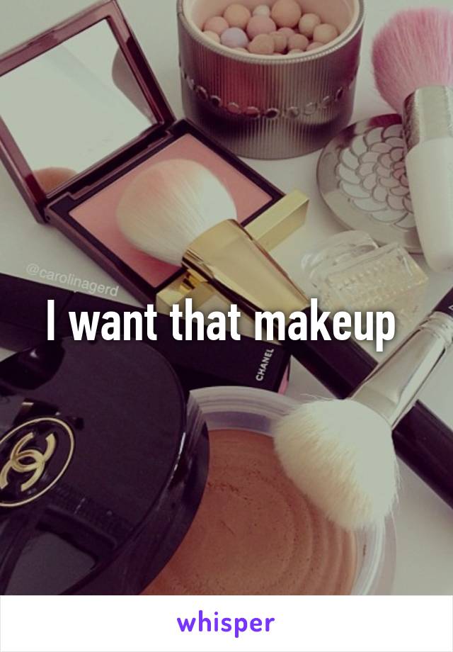 I want that makeup 