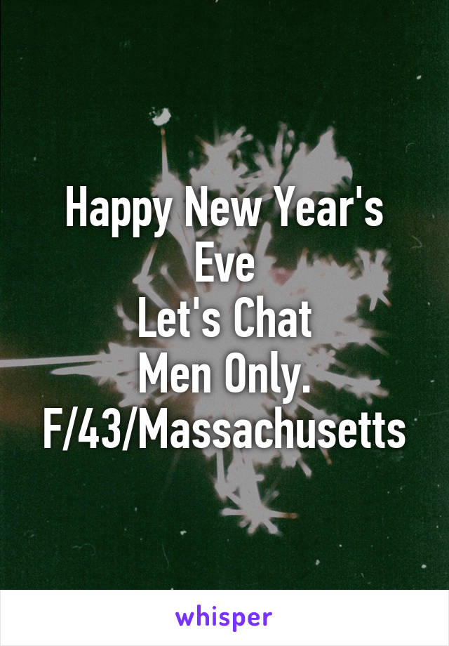 Happy New Year's Eve
Let's Chat
Men Only.
F/43/Massachusetts