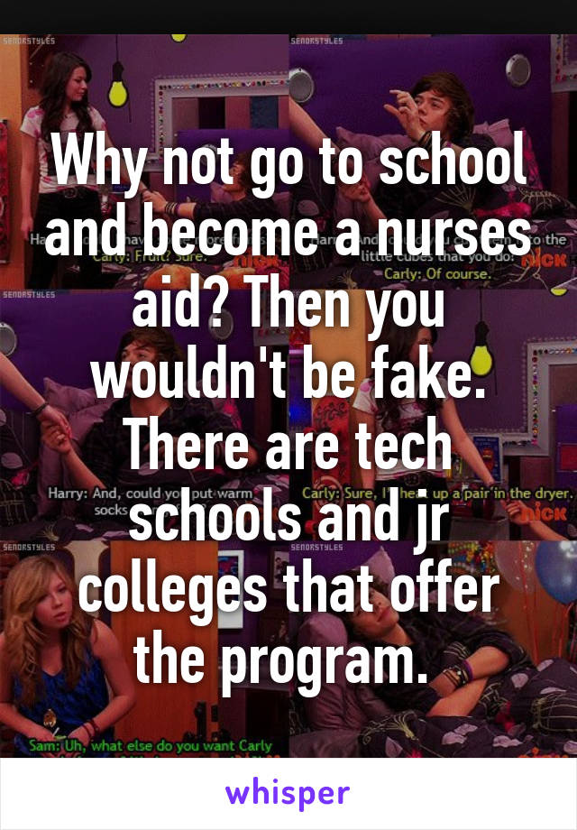 Why not go to school and become a nurses aid? Then you wouldn't be fake. There are tech schools and jr colleges that offer the program. 