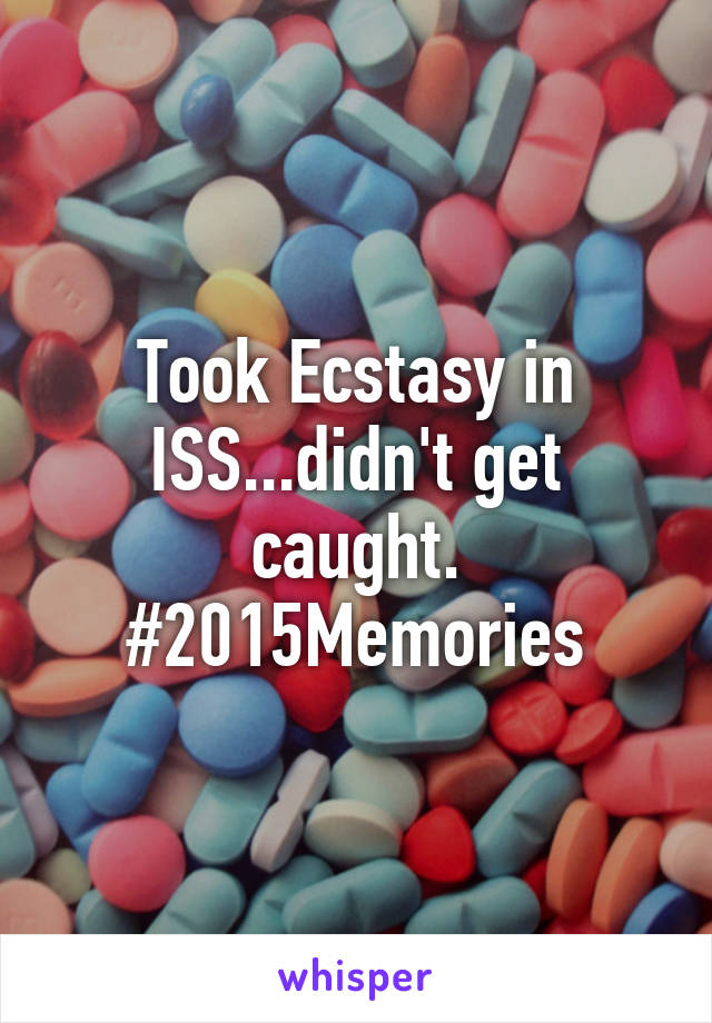 Took Ecstasy in ISS...didn't get caught.
#2015Memories