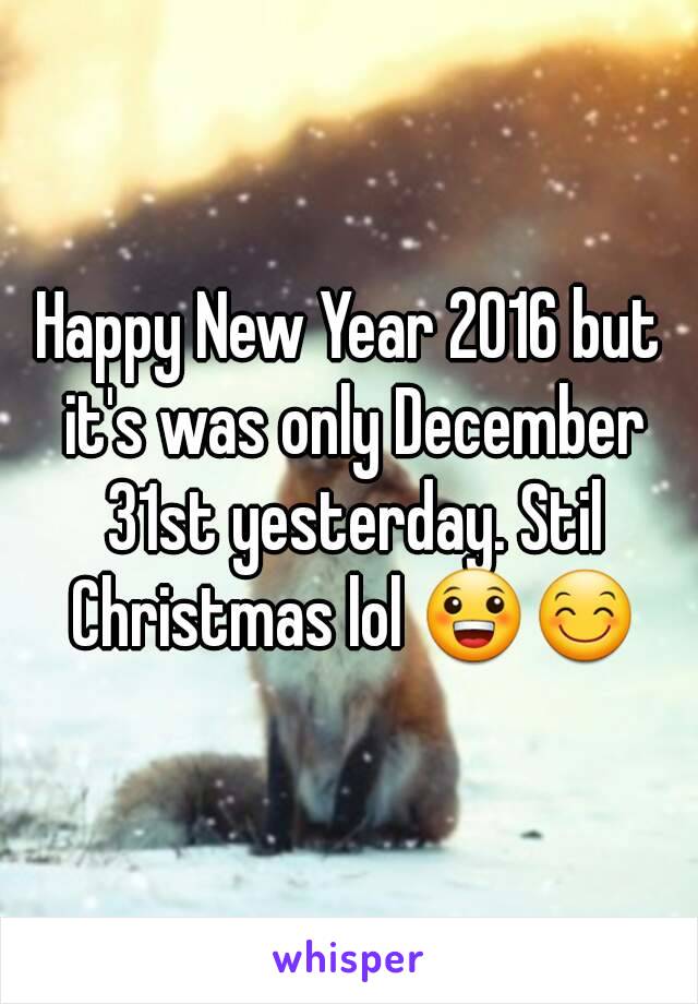 Happy New Year 2016 but it's was only December 31st yesterday. Stil Christmas lol 😀😊