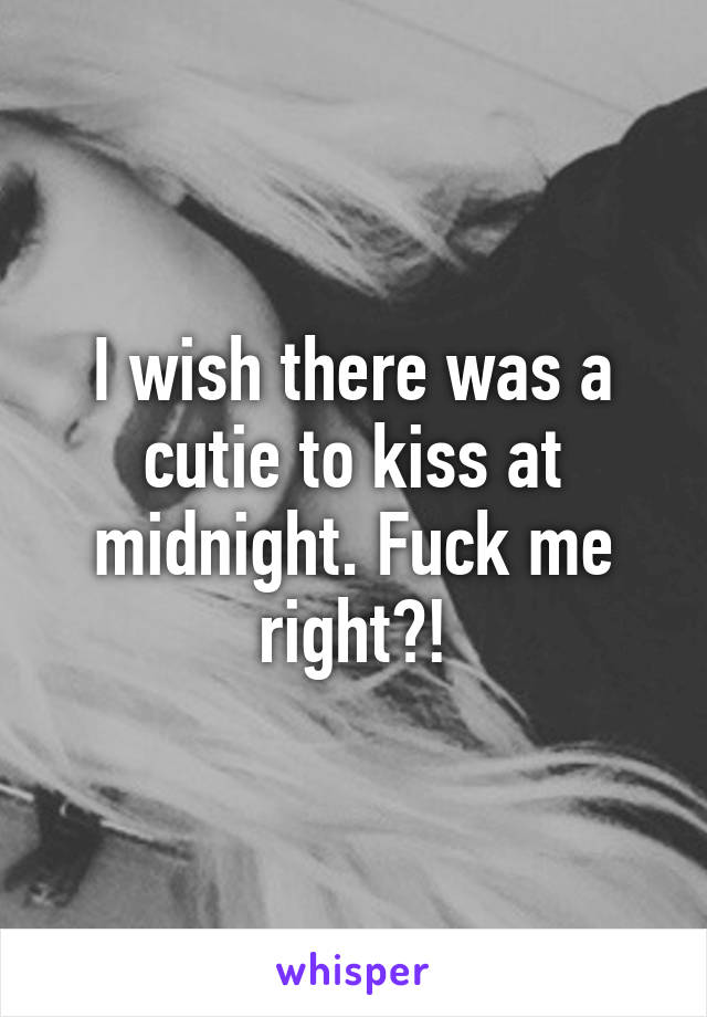 I wish there was a cutie to kiss at midnight. Fuck me right?!