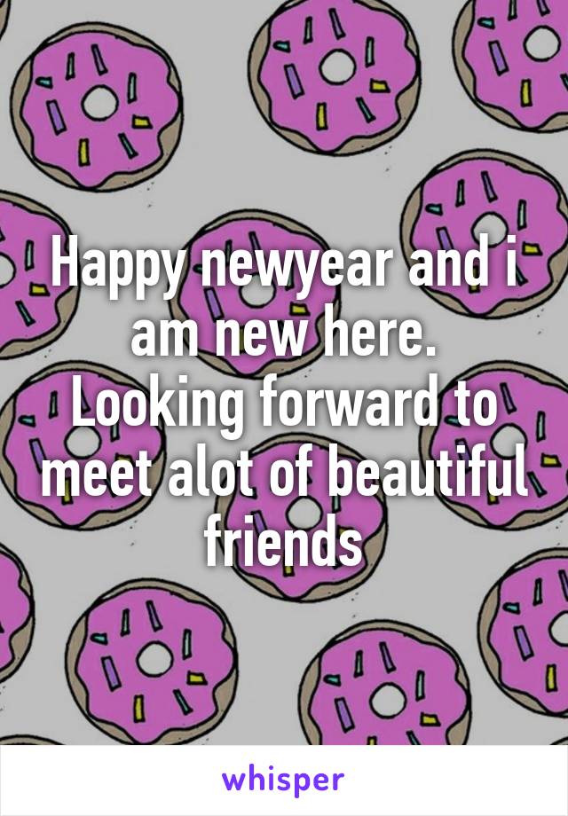 Happy newyear and i am new here.
Looking forward to meet alot of beautiful friends