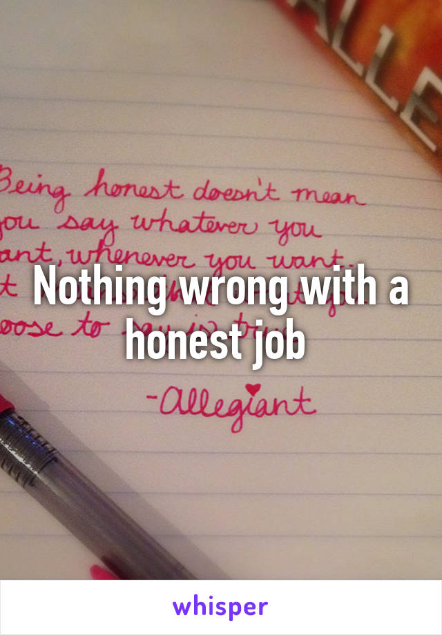 Nothing wrong with a honest job 