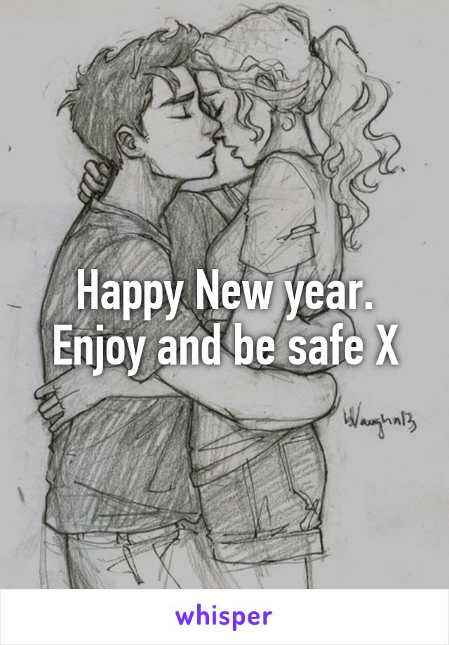 Happy New year. Enjoy and be safe X