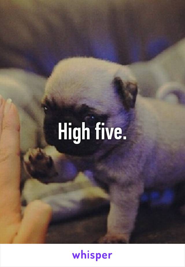 High five.