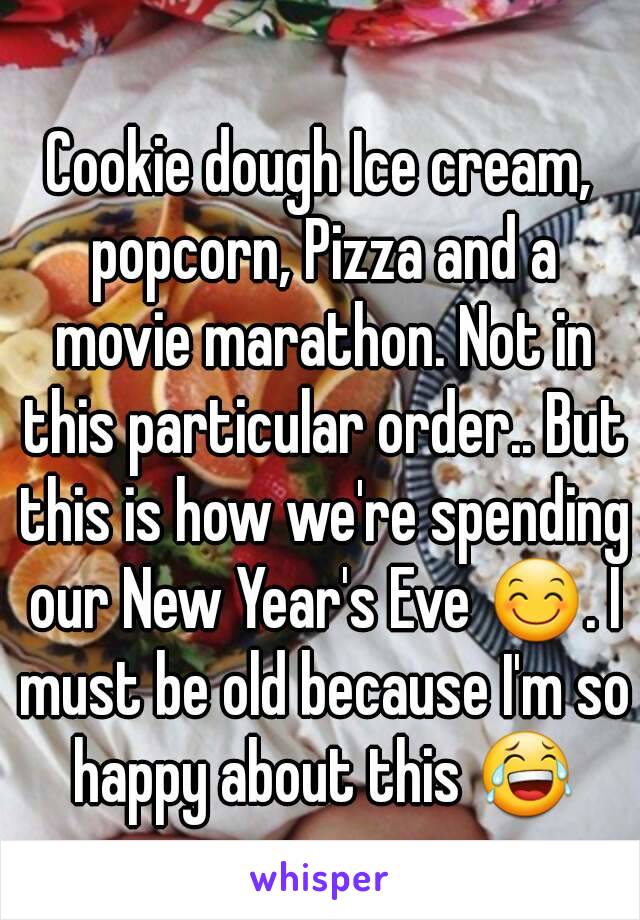 Cookie dough Ice cream, popcorn, Pizza and a movie marathon. Not in this particular order.. But this is how we're spending our New Year's Eve 😊. I must be old because I'm so happy about this 😂