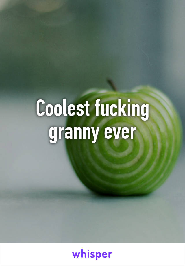 Coolest fucking granny ever
