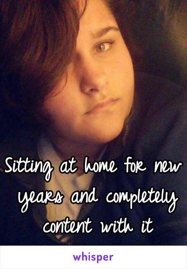 Sitting at home for new years and completely content with it