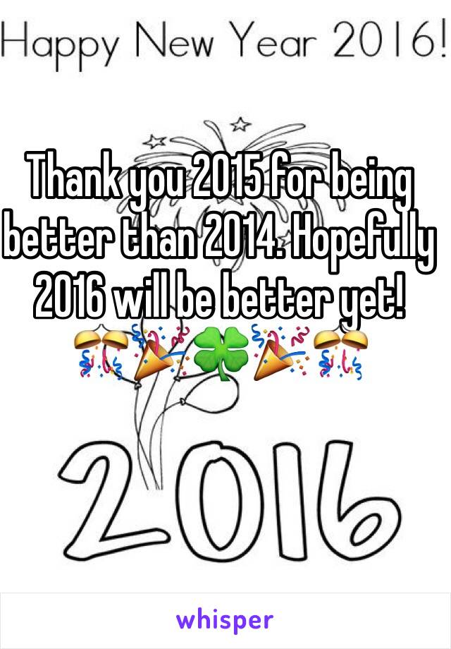 Thank you 2015 for being better than 2014. Hopefully 2016 will be better yet!
🎊🎉🍀🎉🎊