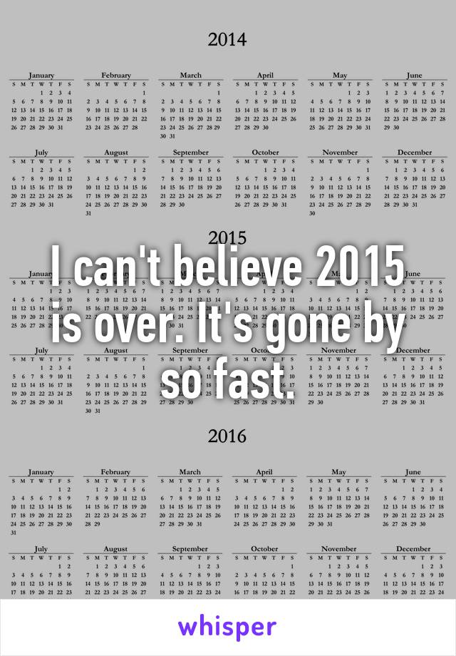 I can't believe 2015 is over. It's gone by so fast.