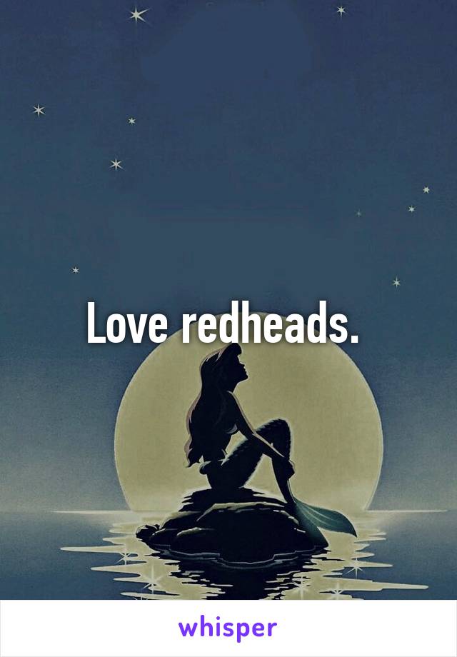 Love redheads. 