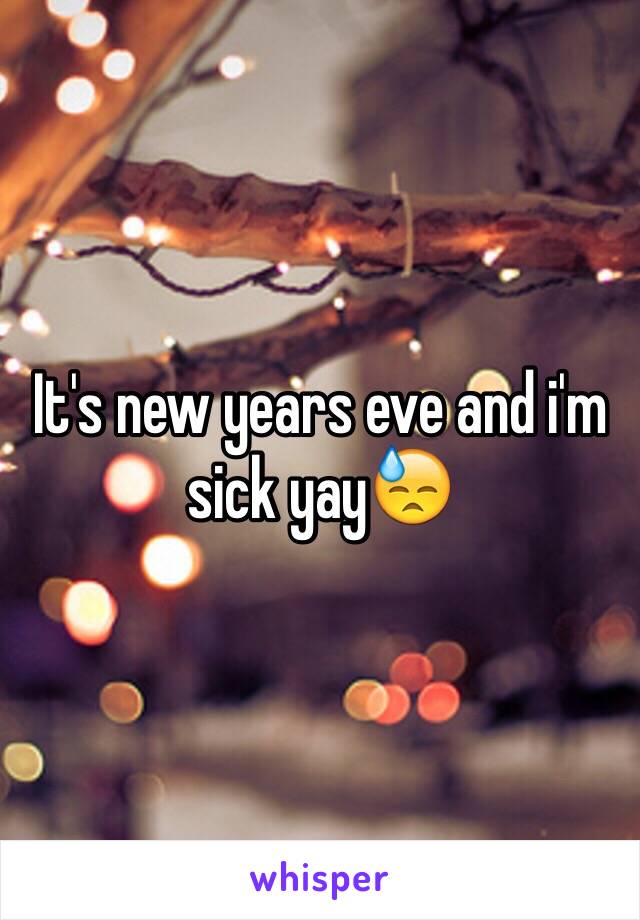 It's new years eve and i'm sick yay😓