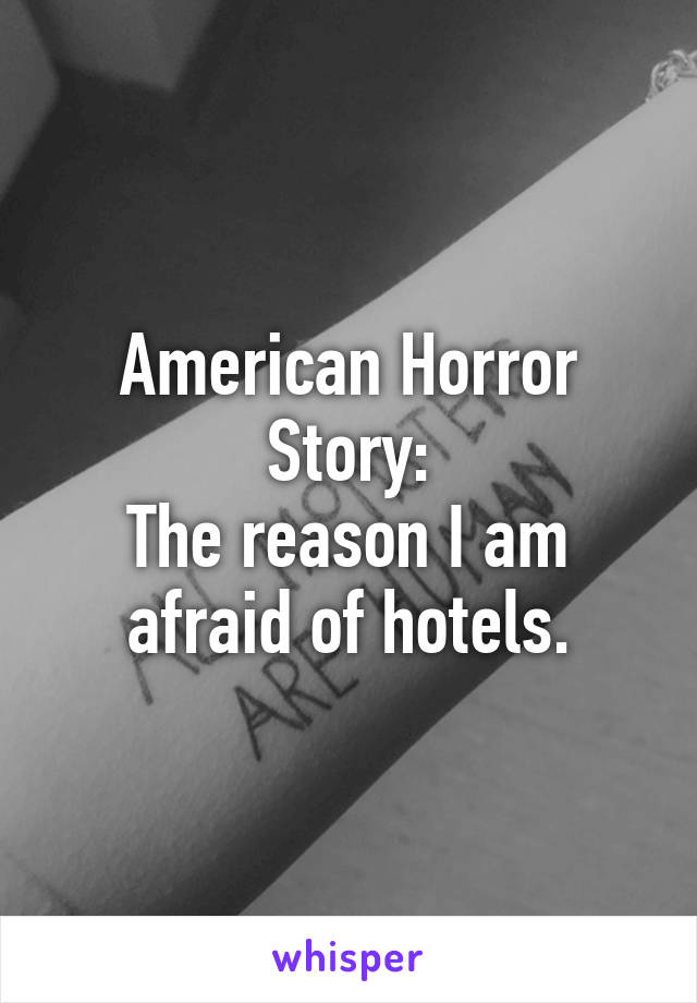 American Horror Story:
The reason I am afraid of hotels.