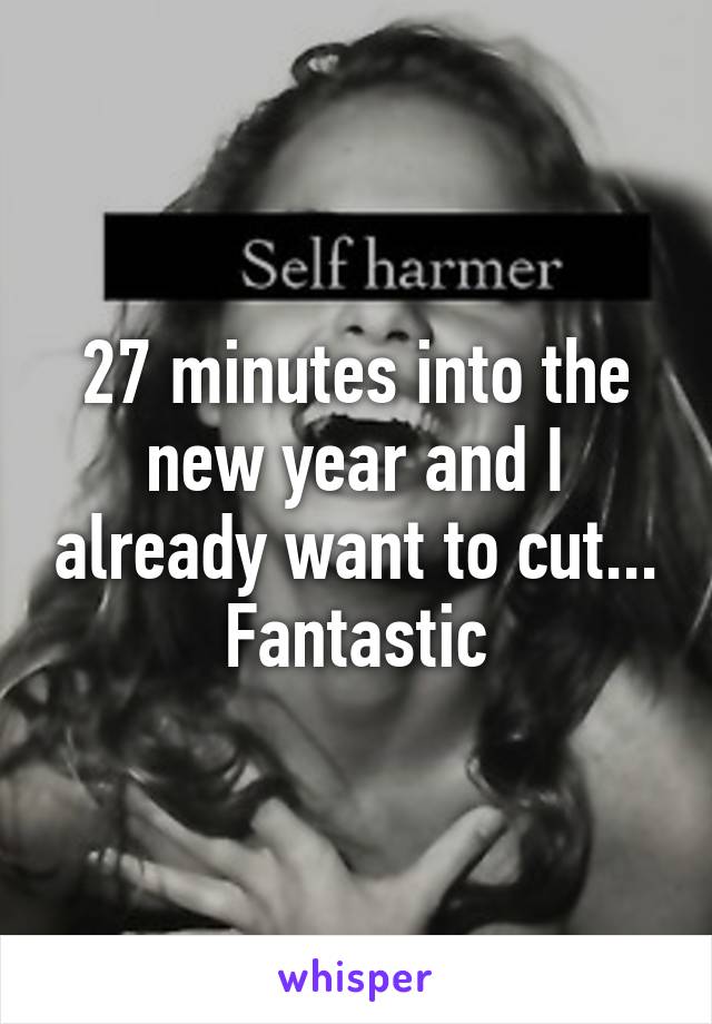 27 minutes into the new year and I already want to cut... Fantastic