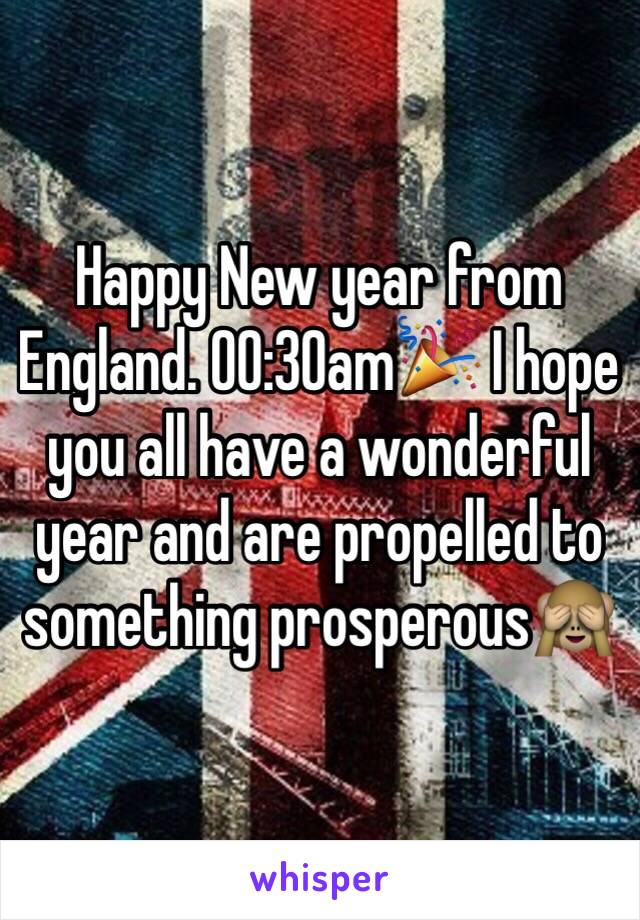 Happy New year from England. 00:30am🎉 I hope you all have a wonderful year and are propelled to something prosperous🙈 