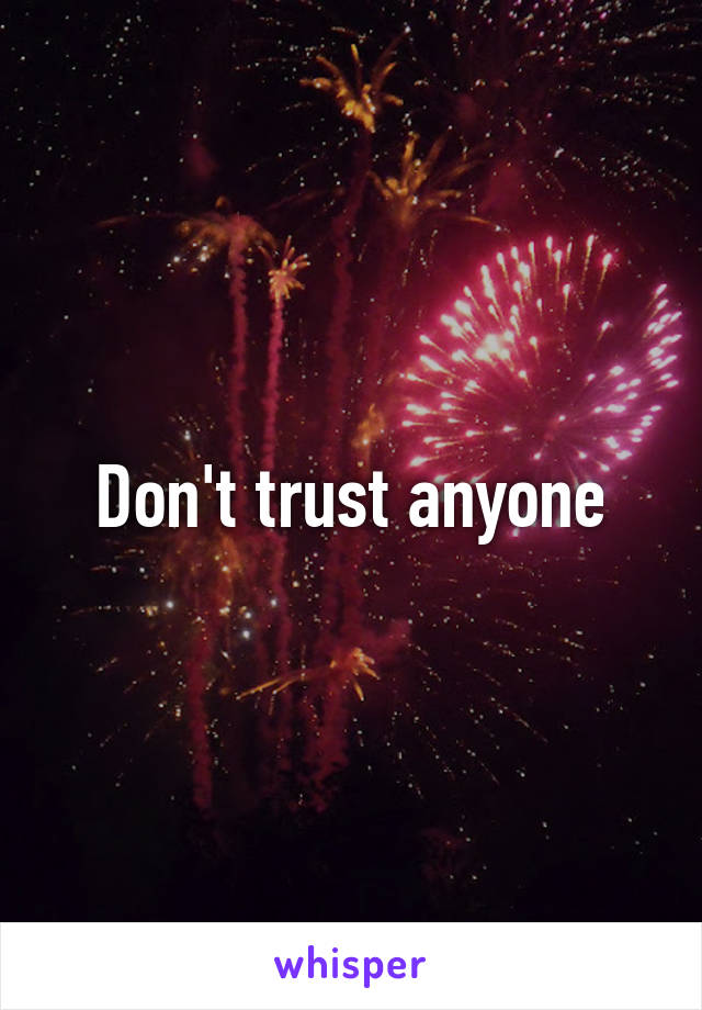 Don't trust anyone