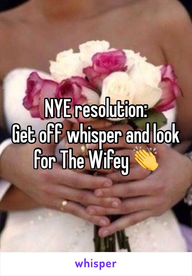 NYE resolution:
Get off whisper and look for The Wifey 👏