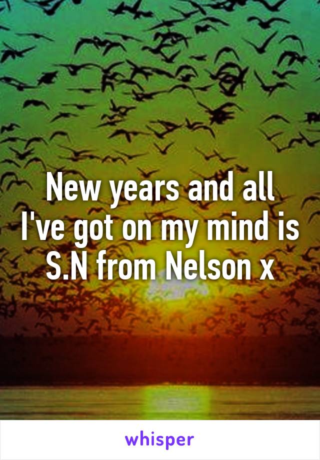 New years and all I've got on my mind is S.N from Nelson x