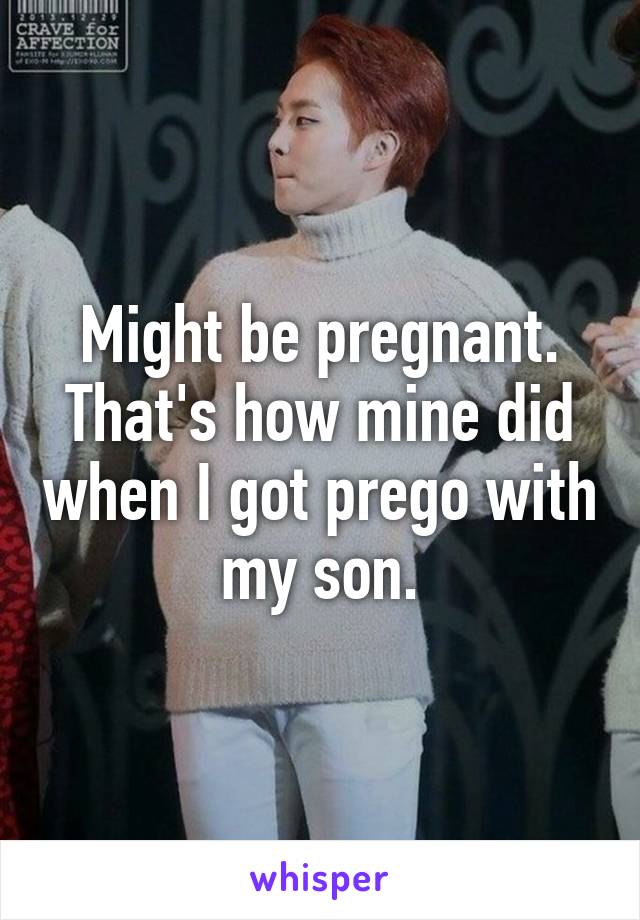 Might be pregnant. That's how mine did when I got prego with my son.