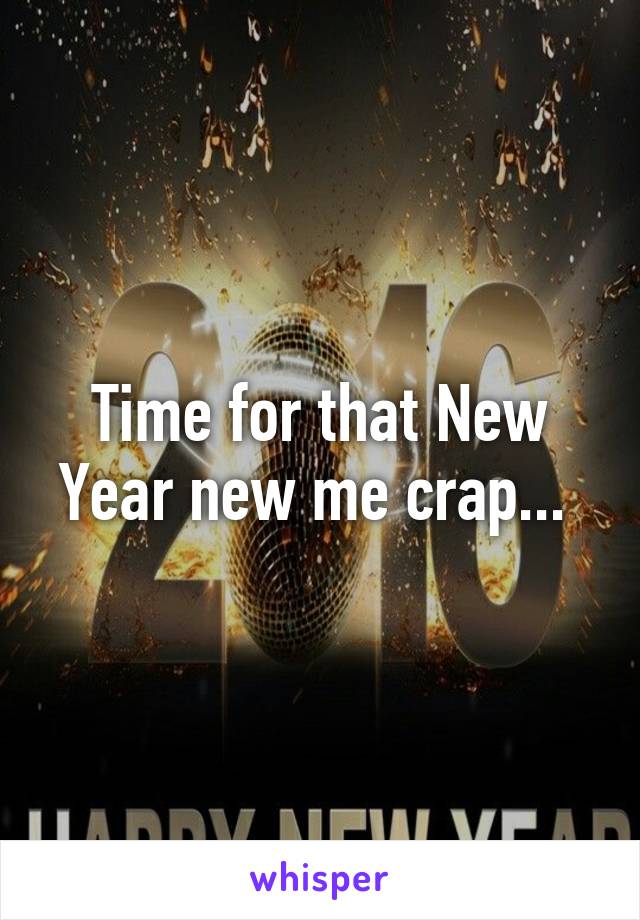 Time for that New Year new me crap... 