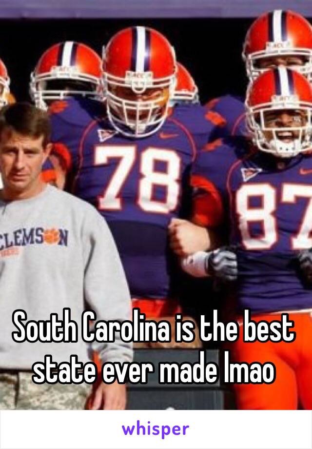 South Carolina is the best state ever made lmao