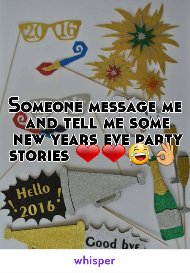 Someone message me and tell me some new years eve party stories ❤❤😂👌🏻