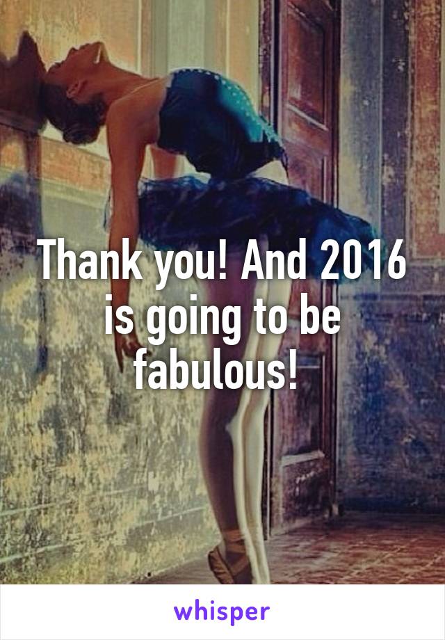 Thank you! And 2016 is going to be fabulous! 