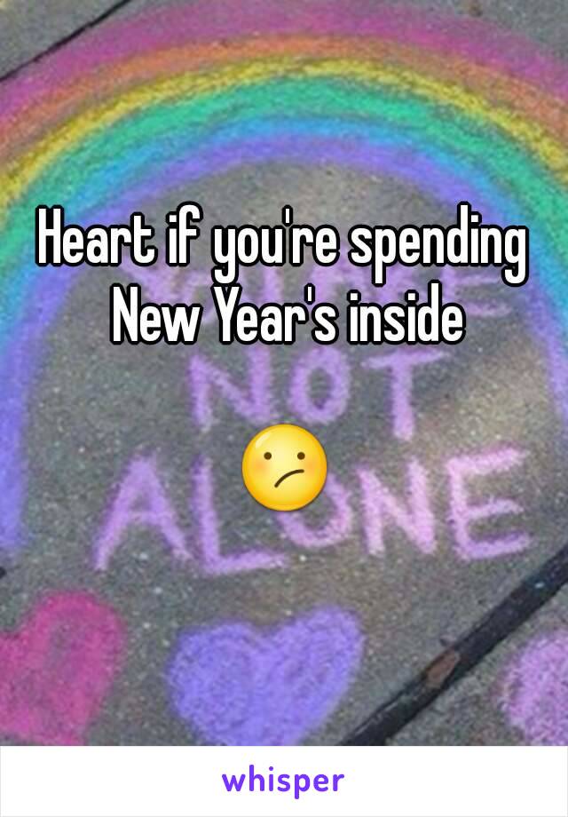 Heart if you're spending New Year's inside

😕