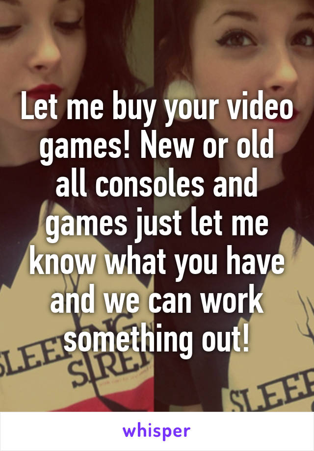 Let me buy your video games! New or old all consoles and games just let me know what you have and we can work something out!