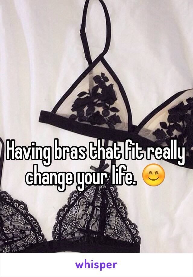 Having bras that fit really change your life. 😊