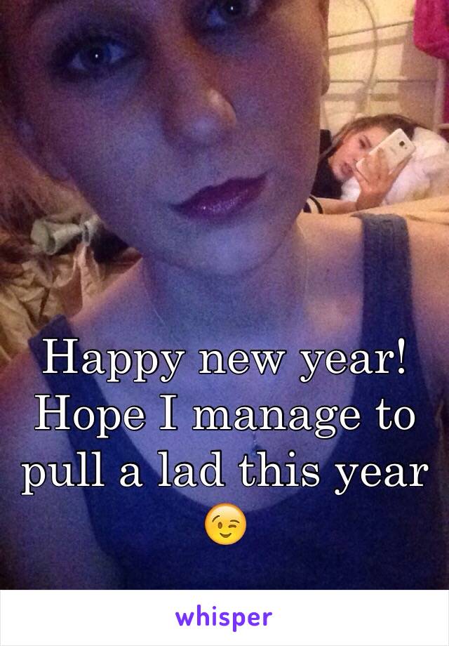 Happy new year! Hope I manage to pull a lad this year 😉