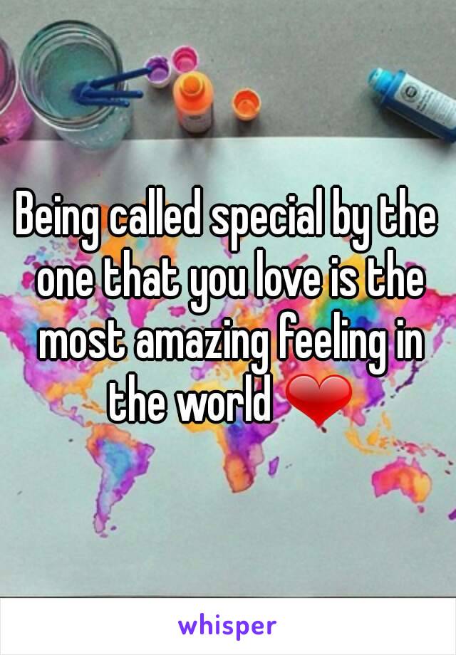 Being called special by the one that you love is the most amazing feeling in the world ❤