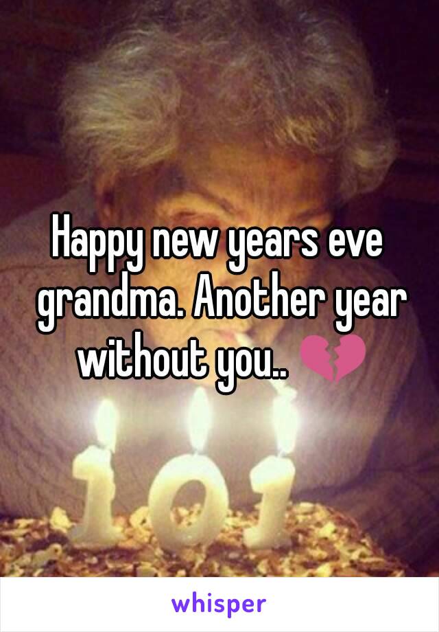 Happy new years eve grandma. Another year without you.. 💔