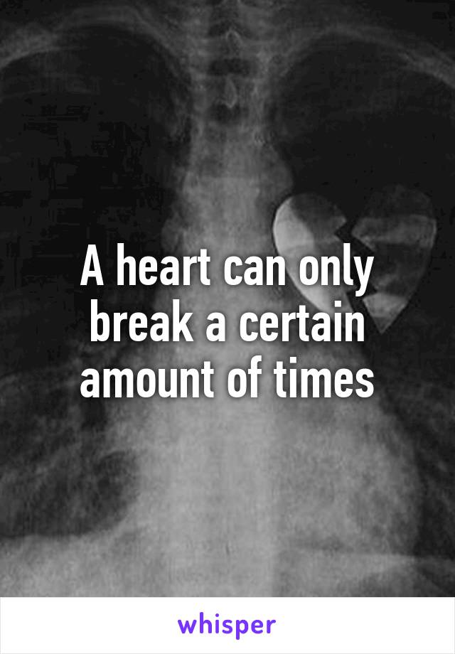 A heart can only break a certain amount of times