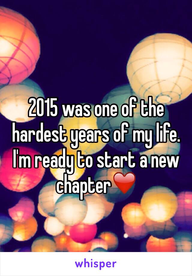 2015 was one of the hardest years of my life.
I'm ready to start a new chapter❤️