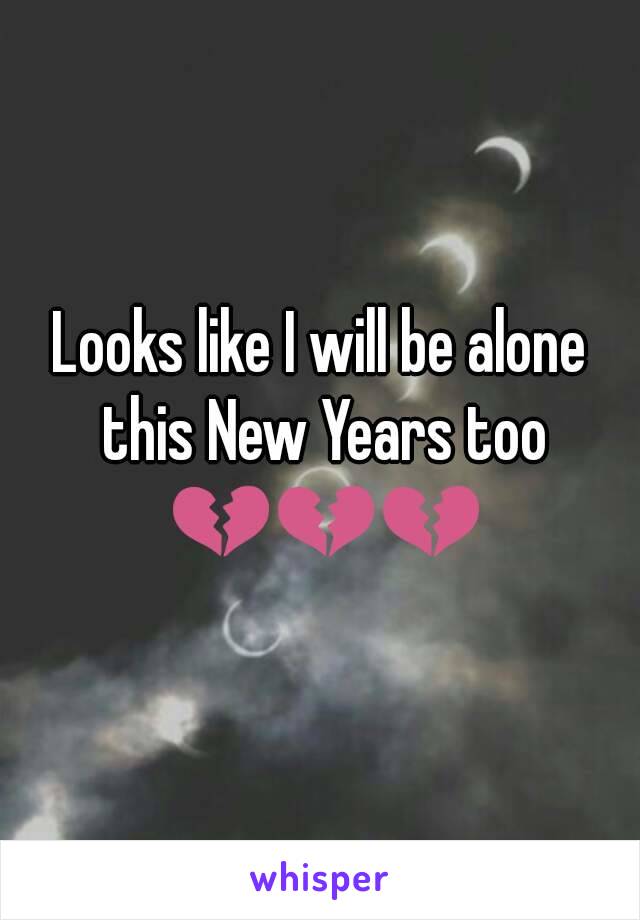 Looks like I will be alone this New Years too 💔💔💔