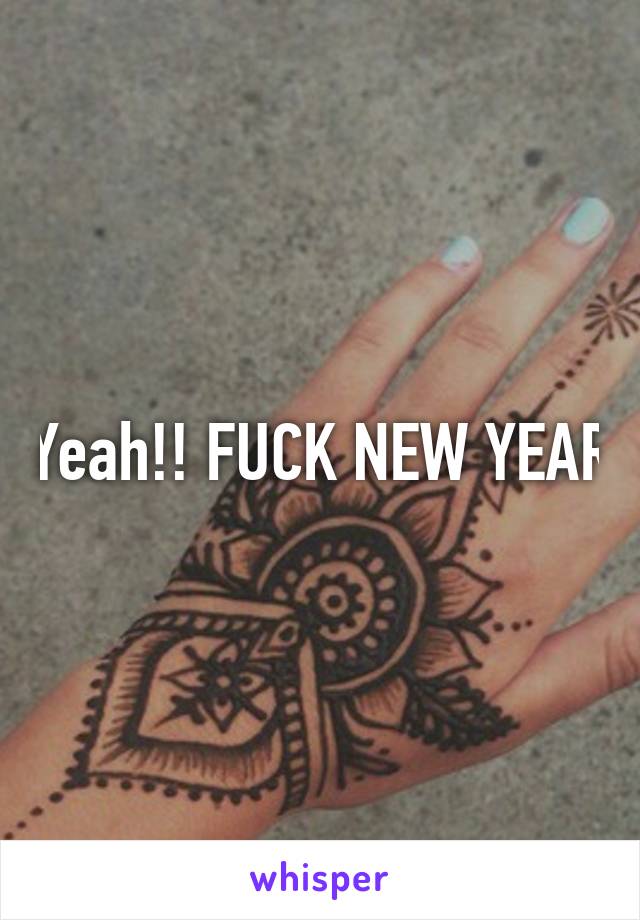 Yeah!! FUCK NEW YEAR