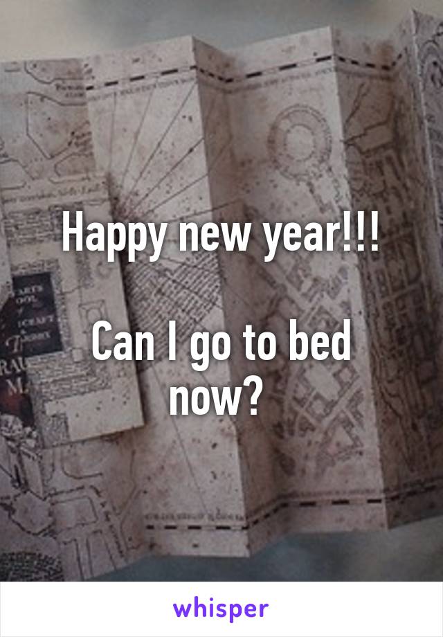 Happy new year!!!

Can I go to bed now? 