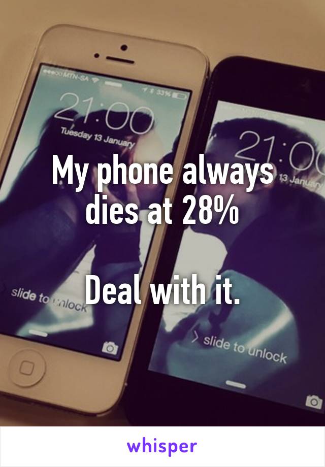 My phone always dies at 28%

Deal with it.