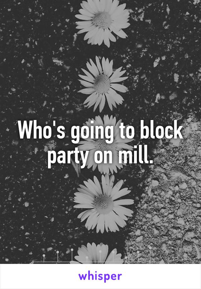 Who's going to block party on mill.