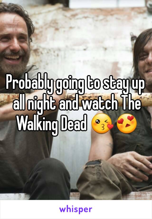 Probably going to stay up all night and watch The Walking Dead 😘😍