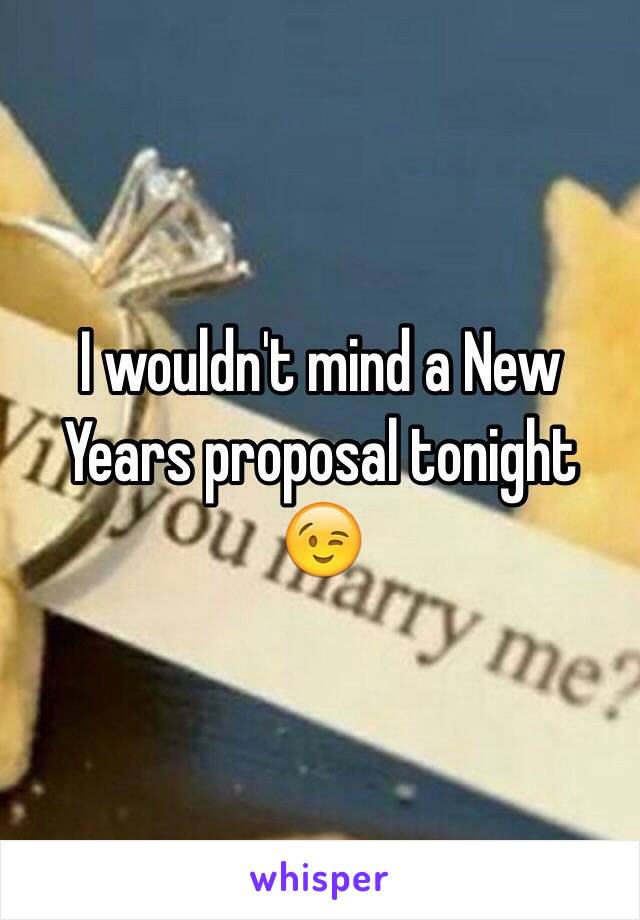 I wouldn't mind a New Years proposal tonight 😉  