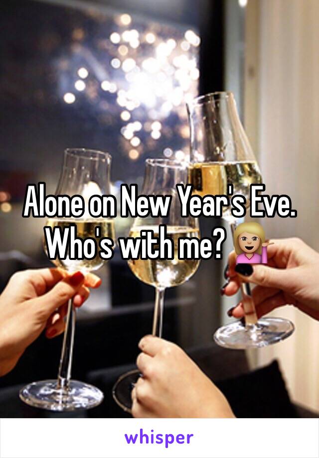 Alone on New Year's Eve. Who's with me? 💁🏼