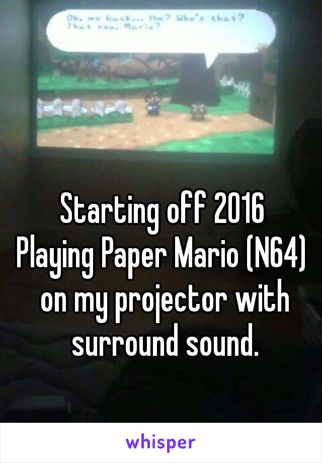 Starting off 2016
Playing Paper Mario (N64) on my projector with surround sound.