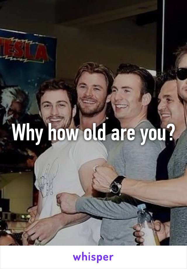 Why how old are you?