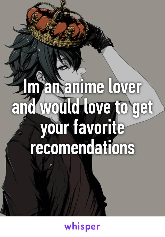 Im an anime lover and would love to get your favorite recomendations