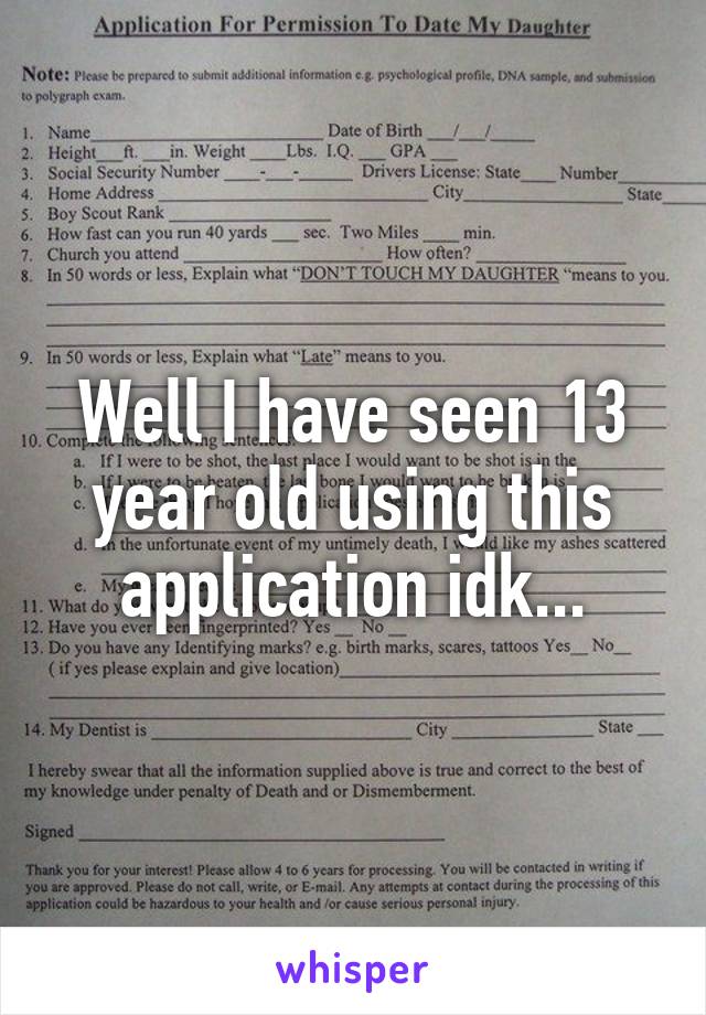 Well I have seen 13 year old using this application idk...