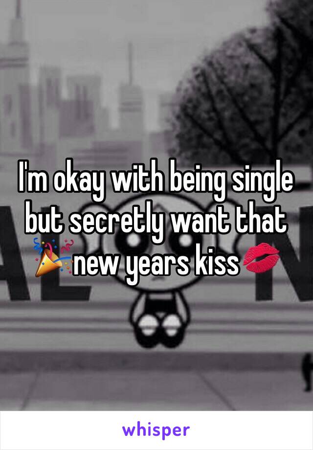 I'm okay with being single but secretly want that 🎉new years kiss💋