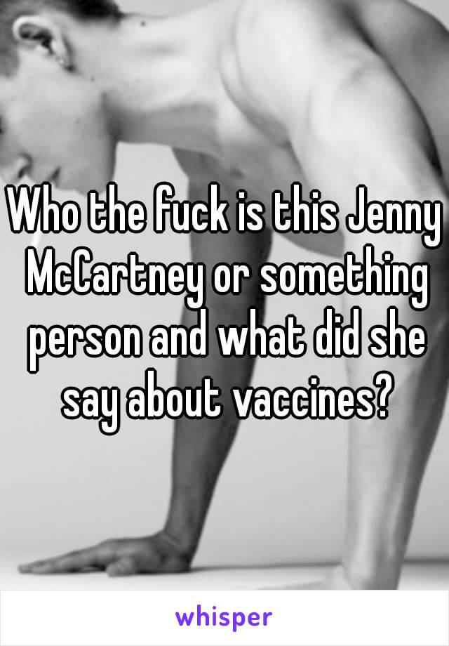 Who the fuck is this Jenny McCartney or something person and what did she say about vaccines?